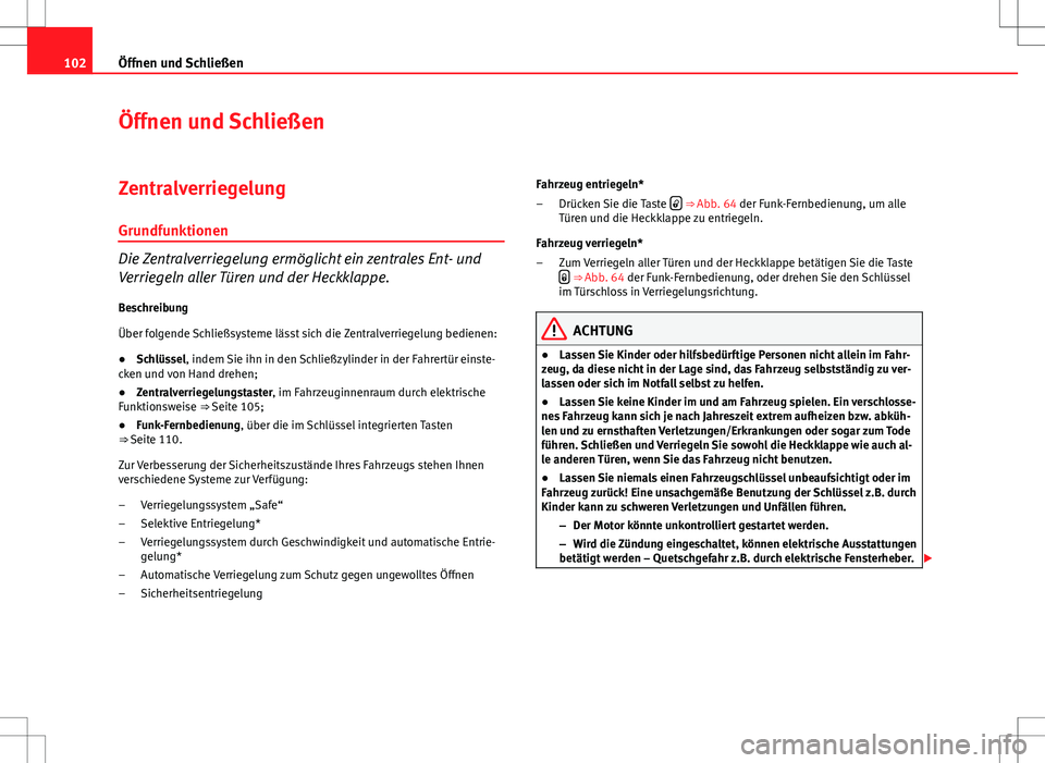 Seat Altea 2009 Betriebsanleitung (in German) 102Öffnen und Schließen
Öffnen und Schließen
Zentralverriegelung
Grundfunktionen
Die Zentralverriegelung ermöglicht ein zentrales Ent- und
Verriegeln aller Türen und der Heckklappe.
Beschreibung Seat Altea 2009 Betriebsanleitung (in German) 102Öffnen und Schließen
Öffnen und Schließen
Zentralverriegelung
Grundfunktionen
Die Zentralverriegelung ermöglicht ein zentrales Ent- und
Verriegeln aller Türen und der Heckklappe.
Beschreibung