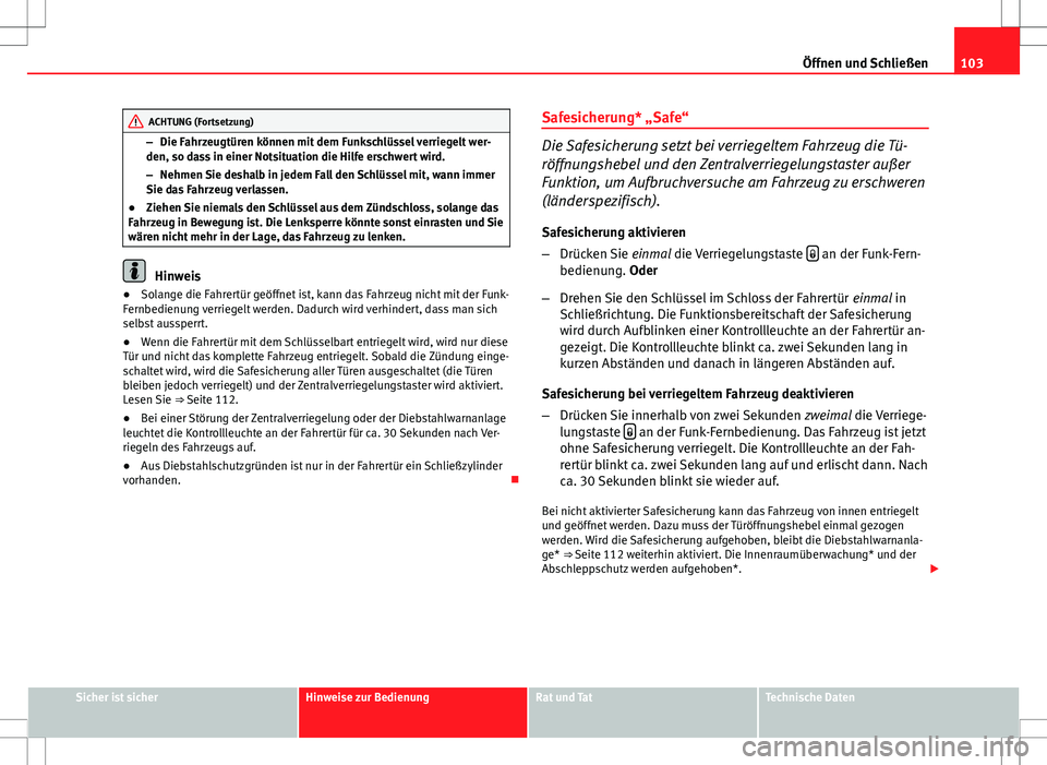 Seat Altea 2009 Betriebsanleitung (in German) 103
Öffnen und Schließen
ACHTUNG (Fortsetzung)
– Die Fahrzeugtüren können mit dem Funkschlüssel verriegelt wer-
den, so dass in einer Notsituation die Hilfe erschwert wird.
– Nehmen Sie desha Seat Altea 2009 Betriebsanleitung (in German) 103
Öffnen und Schließen
ACHTUNG (Fortsetzung)
– Die Fahrzeugtüren können mit dem Funkschlüssel verriegelt wer-
den, so dass in einer Notsituation die Hilfe erschwert wird.
– Nehmen Sie desha