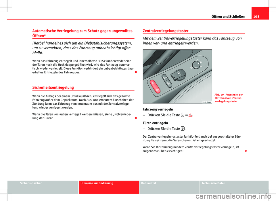 Seat Altea 2009 Betriebsanleitung (in German) 105
Öffnen und Schließen
Automatische Verriegelung zum Schutz gegen ungewolltes
Öffnen*
Hierbei handelt es sich um ein Diebstahlsicherungssystem,
um zu vermeiden, dass das Fahrzeug unbeabsichtigt o Seat Altea 2009 Betriebsanleitung (in German) 105
Öffnen und Schließen
Automatische Verriegelung zum Schutz gegen ungewolltes
Öffnen*
Hierbei handelt es sich um ein Diebstahlsicherungssystem,
um zu vermeiden, dass das Fahrzeug unbeabsichtigt o