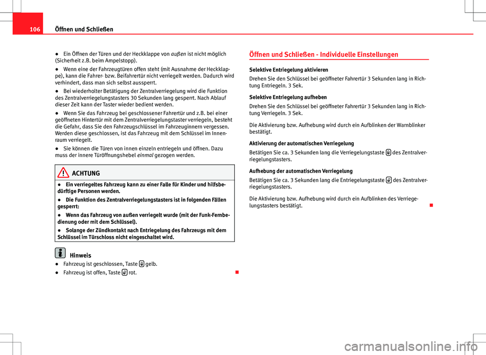 Seat Altea 2009 Betriebsanleitung (in German) 106Öffnen und Schließen
● Ein Öffnen der Türen und der Heckklappe von außen ist nicht möglich
(Sicherheit z.B. beim Ampelstopp).
● Wenn eine der Fahrzeugtüren offen steht (mit Ausnahme der Seat Altea 2009 Betriebsanleitung (in German) 106Öffnen und Schließen
● Ein Öffnen der Türen und der Heckklappe von außen ist nicht möglich
(Sicherheit z.B. beim Ampelstopp).
● Wenn eine der Fahrzeugtüren offen steht (mit Ausnahme der