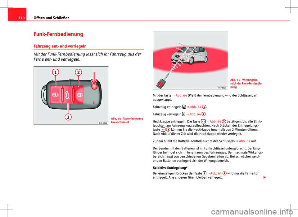 Seat Altea 2009 Betriebsanleitung (in German) 110Öffnen und Schließen
Funk-Fernbedienung
Fahrzeug ent- und verriegeln
Mit der Funk-Fernbedienung lässt sich Ihr Fahrzeug aus der
Ferne ent- und verriegeln.
Abb. 64 Tastenbelegung
Funkschlüssel
Seat Altea 2009 Betriebsanleitung (in German) 110Öffnen und Schließen
Funk-Fernbedienung
Fahrzeug ent- und verriegeln
Mit der Funk-Fernbedienung lässt sich Ihr Fahrzeug aus der
Ferne ent- und verriegeln.
Abb. 64 Tastenbelegung
Funkschlüssel