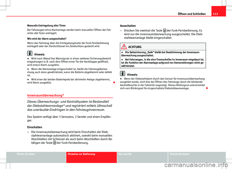 Seat Altea 2009 Betriebsanleitung (in German) 113
Öffnen und Schließen
Manuelle Entriegelung aller Türen
Bei Fahrzeugen ohne Alarmanlage werden beim manuellen Öffnen der Fah-
rertür alle Türen entriegelt.
Wie wird der Alarm ausgeschaltet?
W Seat Altea 2009 Betriebsanleitung (in German) 113
Öffnen und Schließen
Manuelle Entriegelung aller Türen
Bei Fahrzeugen ohne Alarmanlage werden beim manuellen Öffnen der Fah-
rertür alle Türen entriegelt.
Wie wird der Alarm ausgeschaltet?
W