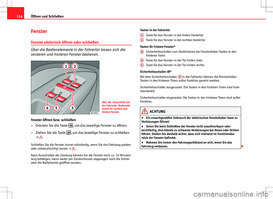 Seat Altea 2009 Betriebsanleitung (in German) 116Öffnen und Schließen
Fenster
Fenster elektrisch öffnen oder schließen
Über die Bedienelemente in der Fahrertür lassen sich die
vorderen und hinteren Fenster bedienen.
Abb. 69 Ausschnitt aus
Seat Altea 2009 Betriebsanleitung (in German) 116Öffnen und Schließen
Fenster
Fenster elektrisch öffnen oder schließen
Über die Bedienelemente in der Fahrertür lassen sich die
vorderen und hinteren Fenster bedienen.
Abb. 69 Ausschnitt aus