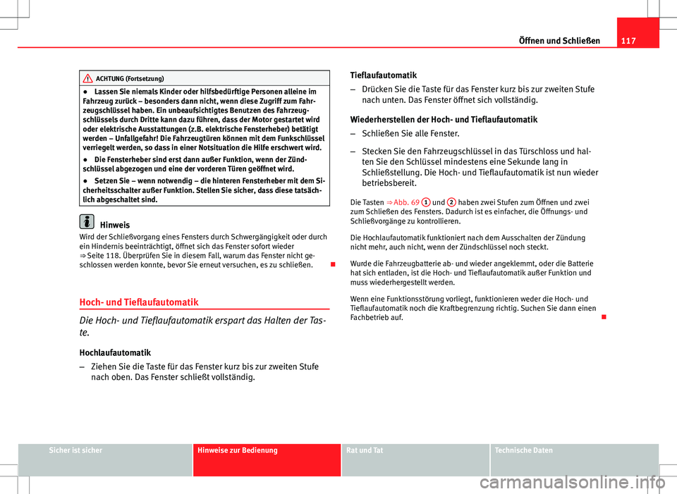 Seat Altea 2009 Betriebsanleitung (in German) 117
Öffnen und Schließen
ACHTUNG (Fortsetzung)
● Lassen Sie niemals Kinder oder hilfsbedürftige Personen alleine im
Fahrzeug zurück – besonders dann nicht, wenn diese Zugriff zum Fahr-
zeugsch Seat Altea 2009 Betriebsanleitung (in German) 117
Öffnen und Schließen
ACHTUNG (Fortsetzung)
● Lassen Sie niemals Kinder oder hilfsbedürftige Personen alleine im
Fahrzeug zurück – besonders dann nicht, wenn diese Zugriff zum Fahr-
zeugsch
