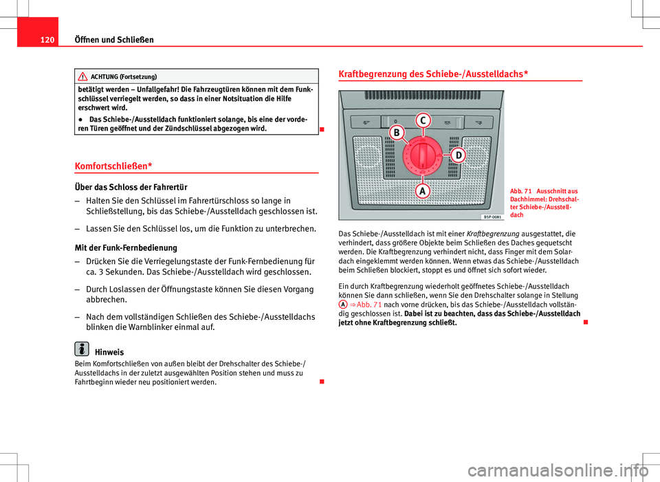 Seat Altea 2012  Betriebsanleitung (in German) 120Öffnen und Schließen
ACHTUNG (Fortsetzung)
betätigt werden – Unfallgefahr! Die Fahrzeugtüren können mit dem Funk-
schlüssel verriegelt werden, so dass in einer Notsituation die Hilfe
erschw