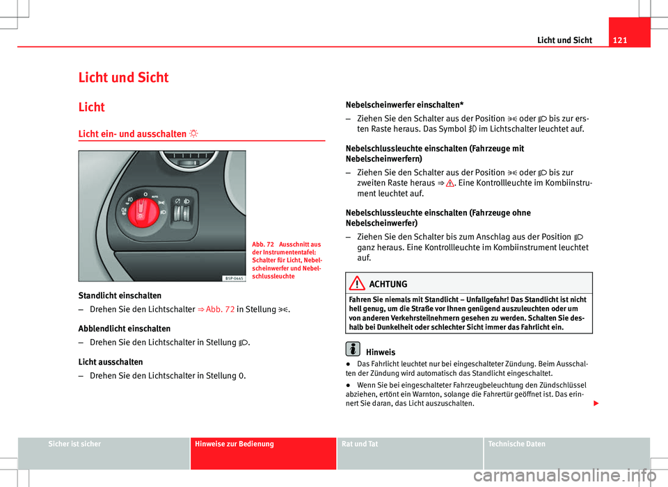 Seat Altea 2009 Betriebsanleitung (in German) 121
Licht und Sicht
Licht und Sicht Licht
Licht ein- und ausschalten
Abb. 72 Ausschnitt aus
der Instrumententafel:
Schalter für Licht, Nebel-
scheinwerfer und Nebel-
schlussleuchte
Standlicht e Seat Altea 2009 Betriebsanleitung (in German) 121
Licht und Sicht
Licht und Sicht Licht
Licht ein- und ausschalten
Abb. 72 Ausschnitt aus
der Instrumententafel:
Schalter für Licht, Nebel-
scheinwerfer und Nebel-
schlussleuchte
Standlicht e