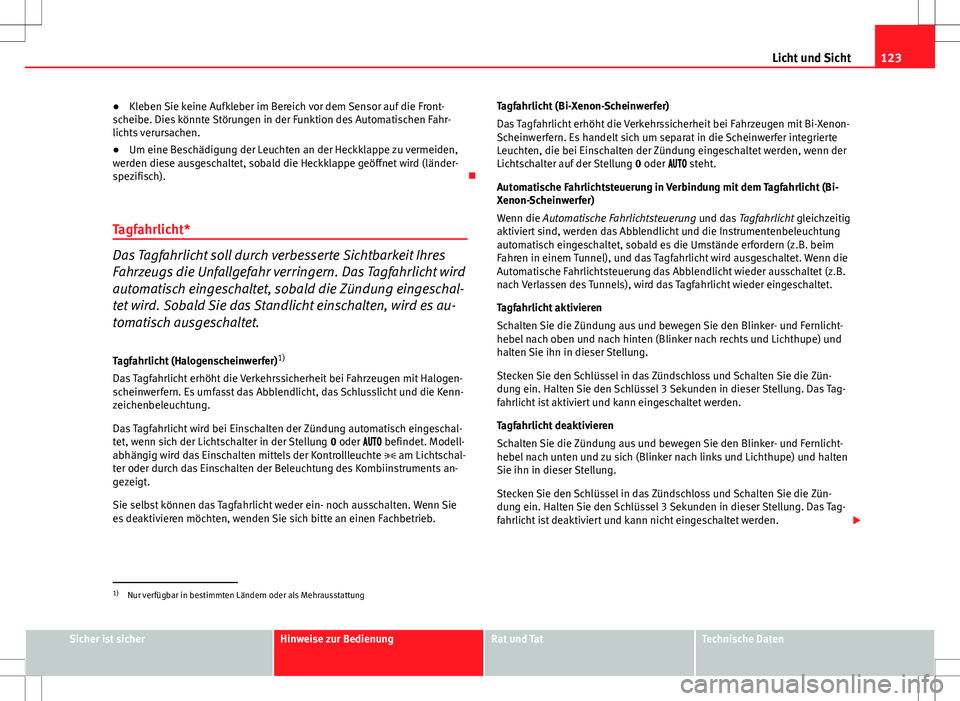 Seat Altea 2009 Betriebsanleitung (in German) 123
Licht und Sicht
● Kleben Sie keine Aufkleber im Bereich vor dem Sensor auf die Front-
scheibe. Dies könnte Störungen in der Funktion des Automatischen Fahr-
lichts verursachen.
● Um eine Bes Seat Altea 2009 Betriebsanleitung (in German) 123
Licht und Sicht
● Kleben Sie keine Aufkleber im Bereich vor dem Sensor auf die Front-
scheibe. Dies könnte Störungen in der Funktion des Automatischen Fahr-
lichts verursachen.
● Um eine Bes