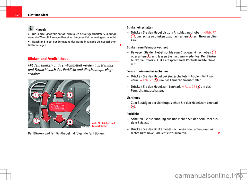 Seat Altea 2009 Betriebsanleitung (in German) 128Licht und Sicht
Hinweis
● Die Fahrzeugbatterie entlädt sich (auch bei ausgeschalteter Zündung),
wenn die Warnblinkanlage über einen längeren Zeitraum eingeschaltet ist.
● Beachten Sie bei d Seat Altea 2009 Betriebsanleitung (in German) 128Licht und Sicht
Hinweis
● Die Fahrzeugbatterie entlädt sich (auch bei ausgeschalteter Zündung),
wenn die Warnblinkanlage über einen längeren Zeitraum eingeschaltet ist.
● Beachten Sie bei d