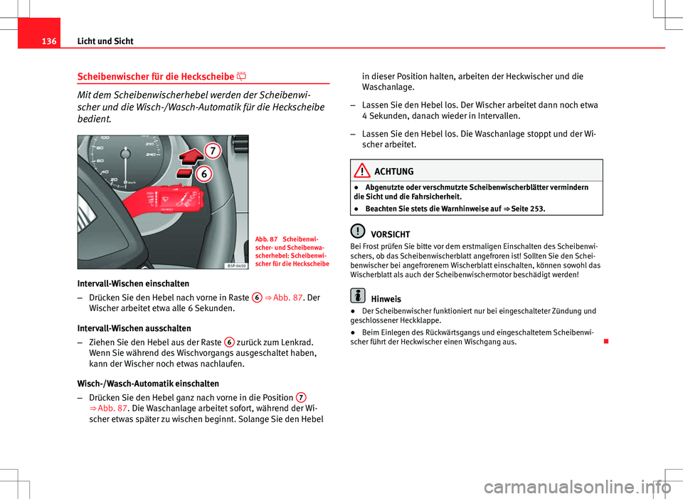 Seat Altea 2009 Betriebsanleitung (in German) 136Licht und Sicht
Scheibenwischer für die Heckscheibe
Mit dem Scheibenwischerhebel werden der Scheibenwi-
scher und die Wisch-/Wasch-Automatik für die Heckscheibe
bedient.
Abb. 87 Scheibenwi-
Seat Altea 2009 Betriebsanleitung (in German) 136Licht und Sicht
Scheibenwischer für die Heckscheibe
Mit dem Scheibenwischerhebel werden der Scheibenwi-
scher und die Wisch-/Wasch-Automatik für die Heckscheibe
bedient.
Abb. 87 Scheibenwi-