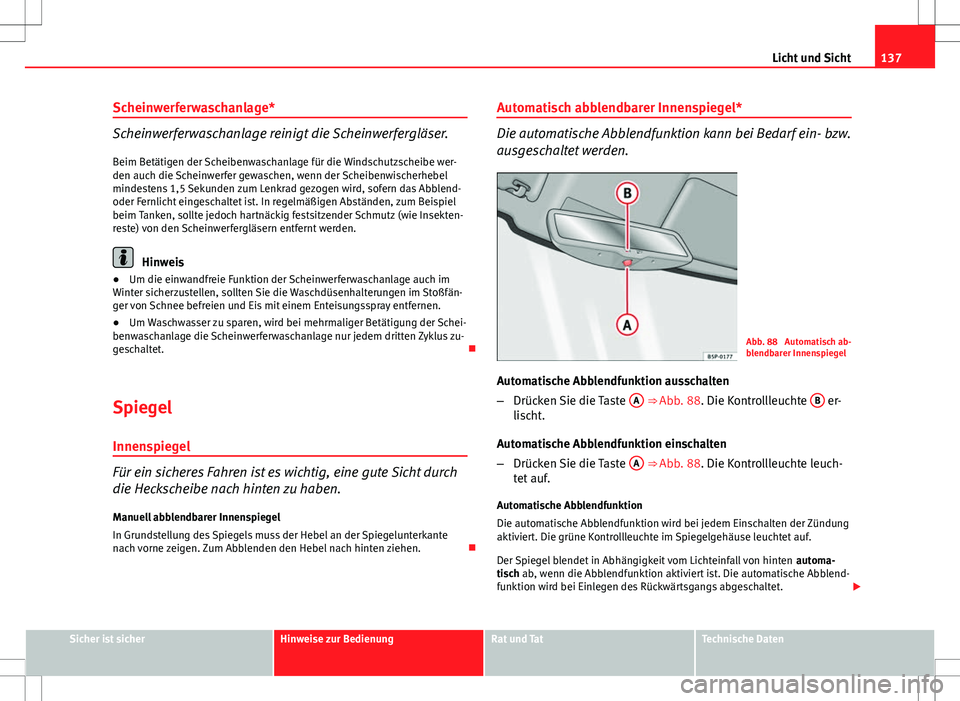 Seat Altea 2009 Betriebsanleitung (in German) 137
Licht und Sicht
Scheinwerferwaschanlage*
Scheinwerferwaschanlage reinigt die Scheinwerfergläser. Beim Betätigen der Scheibenwaschanlage für die Windschutzscheibe wer-
den auch die Scheinwerfer Seat Altea 2009 Betriebsanleitung (in German) 137
Licht und Sicht
Scheinwerferwaschanlage*
Scheinwerferwaschanlage reinigt die Scheinwerfergläser. Beim Betätigen der Scheibenwaschanlage für die Windschutzscheibe wer-
den auch die Scheinwerfer