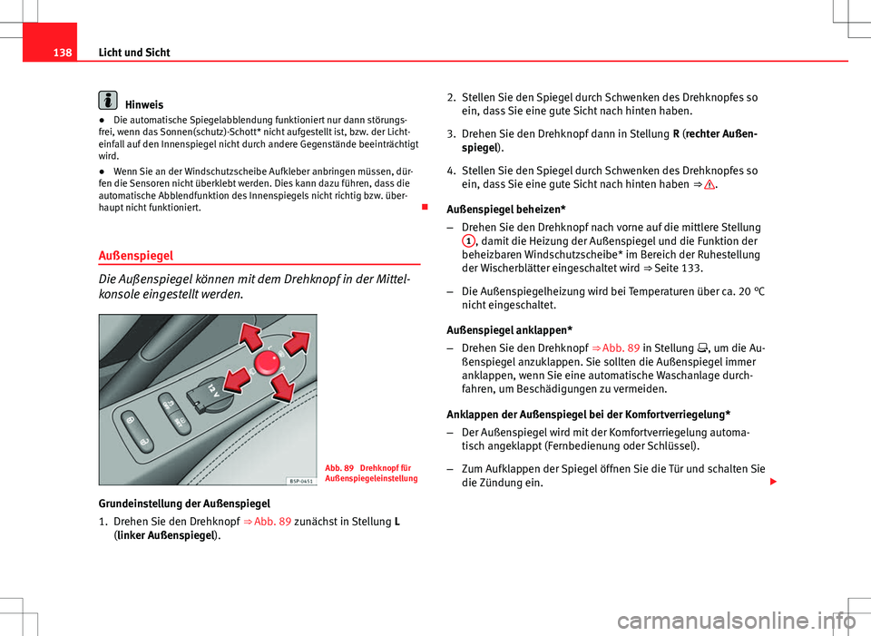Seat Altea 2009 Betriebsanleitung (in German) 138Licht und Sicht
Hinweis
● Die automatische Spiegelabblendung funktioniert nur dann störungs-
frei, wenn das Sonnen(schutz)-Schott* nicht aufgestellt ist, bzw. der Licht-
einfall auf den Innenspi Seat Altea 2009 Betriebsanleitung (in German) 138Licht und Sicht
Hinweis
● Die automatische Spiegelabblendung funktioniert nur dann störungs-
frei, wenn das Sonnen(schutz)-Schott* nicht aufgestellt ist, bzw. der Licht-
einfall auf den Innenspi