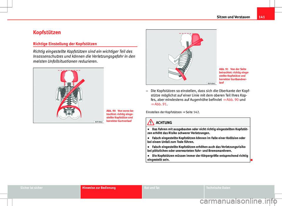 Seat Altea 2009 Betriebsanleitung (in German) 141
Sitzen und Verstauen
Kopfstützen Richtige Einstellung der Kopfstützen
Richtig eingestellte Kopfstützen sind ein wichtiger Teil des
Insassenschutzes und können die Verletzungsgefahr in den
meis Seat Altea 2009 Betriebsanleitung (in German) 141
Sitzen und Verstauen
Kopfstützen Richtige Einstellung der Kopfstützen
Richtig eingestellte Kopfstützen sind ein wichtiger Teil des
Insassenschutzes und können die Verletzungsgefahr in den
meis