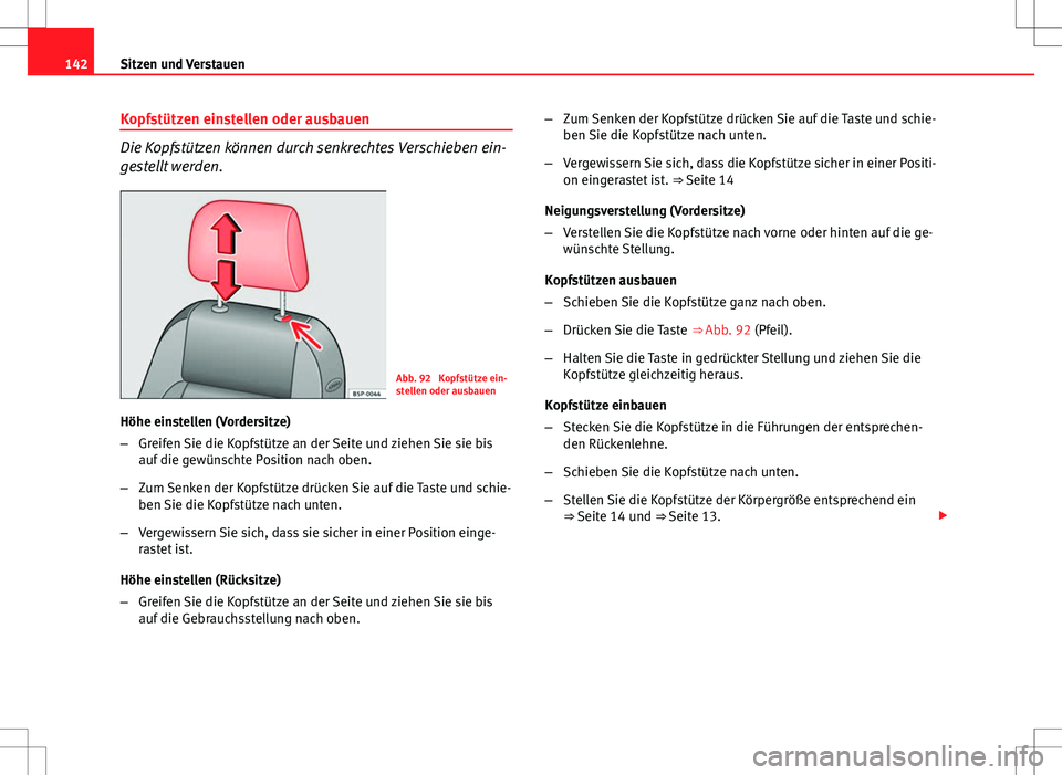 Seat Altea 2009 Betriebsanleitung (in German) 142Sitzen und Verstauen
Kopfstützen einstellen oder ausbauen
Die Kopfstützen können durch senkrechtes Verschieben ein-
gestellt werden.
Abb. 92 Kopfstütze ein-
stellen oder ausbauen
Höhe einstel Seat Altea 2009 Betriebsanleitung (in German) 142Sitzen und Verstauen
Kopfstützen einstellen oder ausbauen
Die Kopfstützen können durch senkrechtes Verschieben ein-
gestellt werden.
Abb. 92 Kopfstütze ein-
stellen oder ausbauen
Höhe einstel