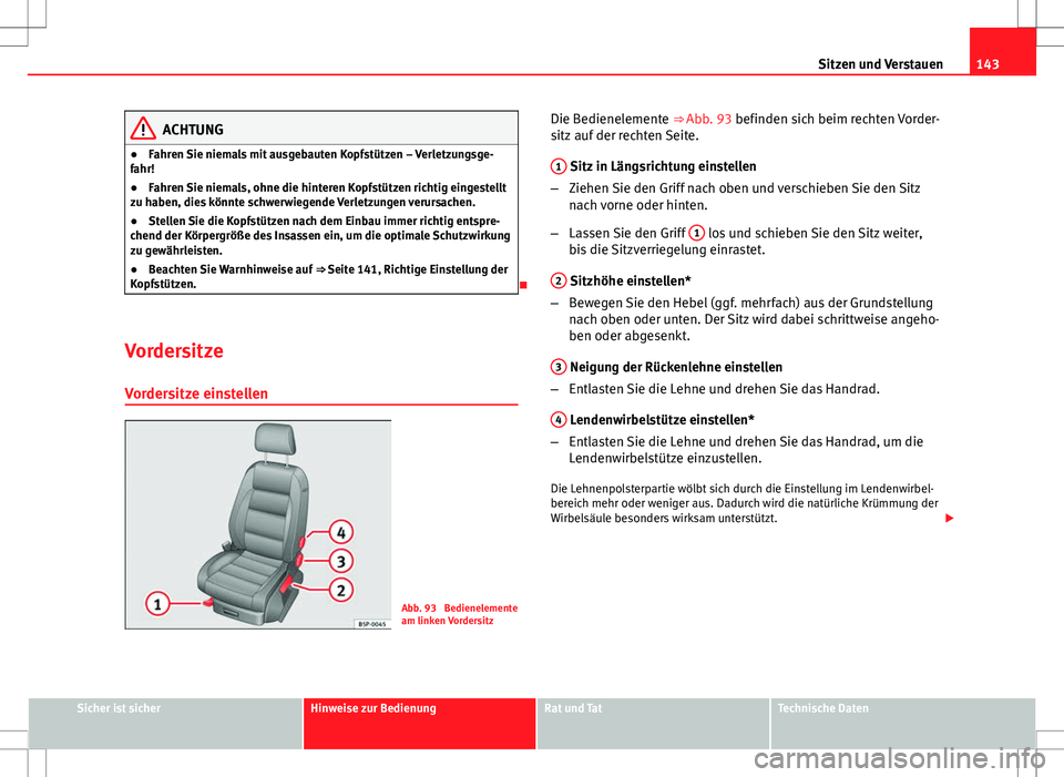 Seat Altea 2009 Betriebsanleitung (in German) 143
Sitzen und Verstauen
ACHTUNG
● Fahren Sie niemals mit ausgebauten Kopfstützen – Verletzungsge-
fahr!
● Fahren Sie niemals, ohne die hinteren Kopfstützen richtig eingestellt
zu haben, dies Seat Altea 2009 Betriebsanleitung (in German) 143
Sitzen und Verstauen
ACHTUNG
● Fahren Sie niemals mit ausgebauten Kopfstützen – Verletzungsge-
fahr!
● Fahren Sie niemals, ohne die hinteren Kopfstützen richtig eingestellt
zu haben, dies