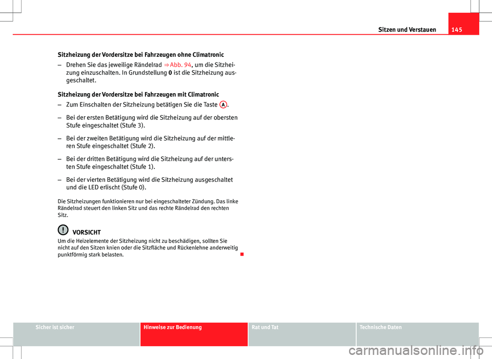Seat Altea 2009 Betriebsanleitung (in German) 145
Sitzen und Verstauen
Sitzheizung der Vordersitze bei Fahrzeugen ohne Climatronic
– Drehen Sie das jeweilige Rändelrad ⇒ Abb. 94, um die Sitzhei-
zung einzuschalten. In Grundstellung 0 ist Seat Altea 2009 Betriebsanleitung (in German) 145
Sitzen und Verstauen
Sitzheizung der Vordersitze bei Fahrzeugen ohne Climatronic
– Drehen Sie das jeweilige Rändelrad ⇒ Abb. 94, um die Sitzhei-
zung einzuschalten. In Grundstellung 0 ist