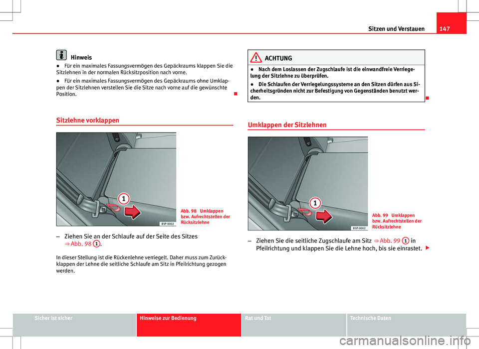 Seat Altea 2009 Betriebsanleitung (in German) 147
Sitzen und Verstauen
Hinweis
● Für ein maximales Fassungsvermögen des Gepäckraums klappen Sie die
Sitzlehnen in der normalen Rücksitzposition nach vorne.
● Für ein maximales Fassungsverm Seat Altea 2009 Betriebsanleitung (in German) 147
Sitzen und Verstauen
Hinweis
● Für ein maximales Fassungsvermögen des Gepäckraums klappen Sie die
Sitzlehnen in der normalen Rücksitzposition nach vorne.
● Für ein maximales Fassungsverm