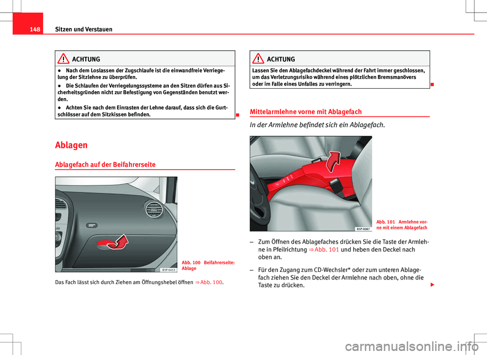Seat Altea 2009 Betriebsanleitung (in German) 148Sitzen und Verstauen
ACHTUNG
● Nach dem Loslassen der Zugschlaufe ist die einwandfreie Verriege-
lung der Sitzlehne zu überprüfen.
● Die Schlaufen der Verriegelungssysteme an den Sitzen dürf Seat Altea 2009 Betriebsanleitung (in German) 148Sitzen und Verstauen
ACHTUNG
● Nach dem Loslassen der Zugschlaufe ist die einwandfreie Verriege-
lung der Sitzlehne zu überprüfen.
● Die Schlaufen der Verriegelungssysteme an den Sitzen dürf