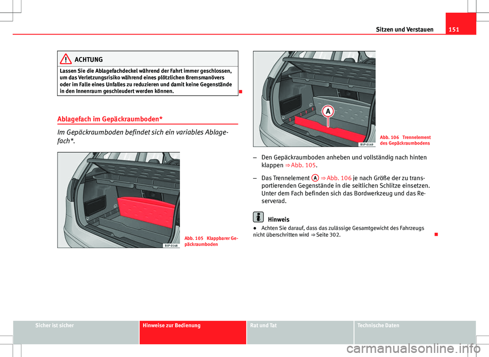 Seat Altea 2009 Betriebsanleitung (in German) 151
Sitzen und Verstauen
ACHTUNG
Lassen Sie die Ablagefachdeckel während der Fahrt immer geschlossen,
um das Verletzungsrisiko während eines plötzlichen Bremsmanövers
oder im Falle eines Unfalles Seat Altea 2009 Betriebsanleitung (in German) 151
Sitzen und Verstauen
ACHTUNG
Lassen Sie die Ablagefachdeckel während der Fahrt immer geschlossen,
um das Verletzungsrisiko während eines plötzlichen Bremsmanövers
oder im Falle eines Unfalles