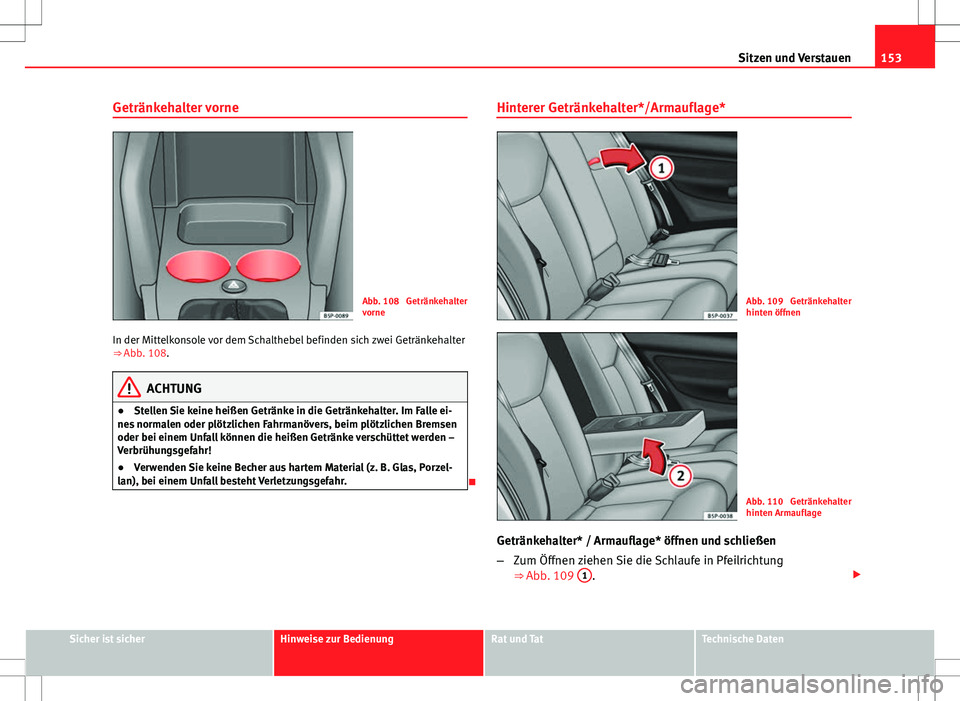 Seat Altea 2009 Betriebsanleitung (in German) 153
Sitzen und Verstauen
Getränkehalter vorne
Abb. 108 Getränkehalter
vorne
In der Mittelkonsole vor dem Schalthebel befinden sich zwei Getränkehalter
⇒ Abb. 108.
ACHTUNG
● Stellen Sie kein Seat Altea 2009 Betriebsanleitung (in German) 153
Sitzen und Verstauen
Getränkehalter vorne
Abb. 108 Getränkehalter
vorne
In der Mittelkonsole vor dem Schalthebel befinden sich zwei Getränkehalter
⇒ Abb. 108.
ACHTUNG
● Stellen Sie kein