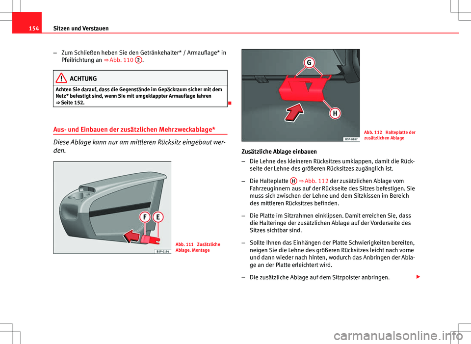 Seat Altea 2009 Betriebsanleitung (in German) 154Sitzen und Verstauen
–Zum Schließen heben Sie den Getränkehalter* / Armauflage* in
Pfeilrichtung an ⇒ Abb. 110 2
.
ACHTUNG
Achten Sie darauf, dass die Gegenstände im Gepäckraum sicher mi Seat Altea 2009 Betriebsanleitung (in German) 154Sitzen und Verstauen
–Zum Schließen heben Sie den Getränkehalter* / Armauflage* in
Pfeilrichtung an ⇒ Abb. 110 2
.
ACHTUNG
Achten Sie darauf, dass die Gegenstände im Gepäckraum sicher mi