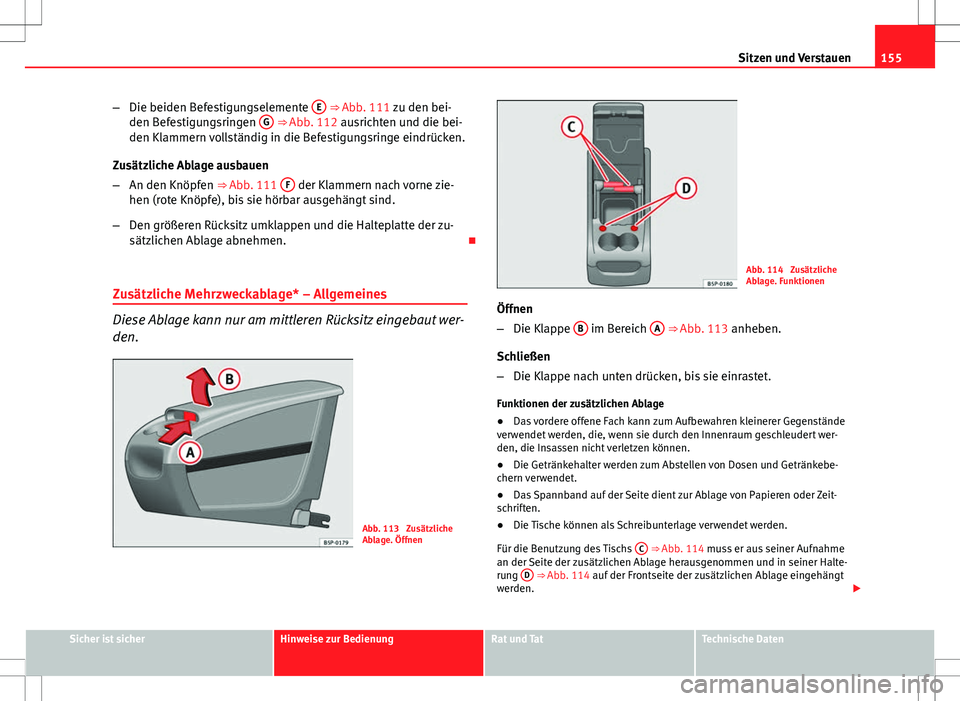 Seat Altea 2009 Betriebsanleitung (in German) 155
Sitzen und Verstauen
– Die beiden Befestigungselemente E
⇒ Abb. 111 zu den bei-
den Befestigungsringen G ⇒ Abb. 112 ausrichten und die bei-
den Klammern vollständig in die Befestigun Seat Altea 2009 Betriebsanleitung (in German) 155
Sitzen und Verstauen
– Die beiden Befestigungselemente E
⇒ Abb. 111 zu den bei-
den Befestigungsringen G ⇒ Abb. 112 ausrichten und die bei-
den Klammern vollständig in die Befestigun