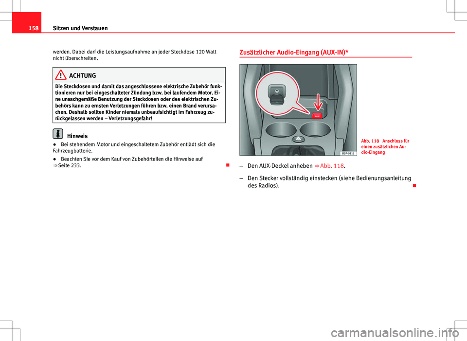 Seat Altea 2012  Betriebsanleitung (in German) 158Sitzen und Verstauen
werden. Dabei darf die Leistungsaufnahme an jeder Steckdose 120 Watt
nicht überschreiten.
ACHTUNG
Die Steckdosen und damit das angeschlossene elektrische Zubehör funk-
tionie