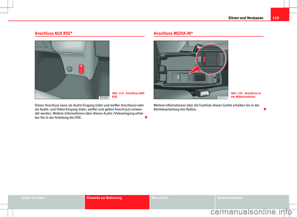 Seat Altea 2009 Betriebsanleitung (in German) 159
Sitzen und Verstauen
Anschluss AUX RSE*
Abb. 119 Anschluss AUX
RSE
Dieser Anschluss kann als Audio-Eingang (roter und weißer Anschluss) oder
als Audio- und Video-Eingang (roter, weißer und gelb Seat Altea 2009 Betriebsanleitung (in German) 159
Sitzen und Verstauen
Anschluss AUX RSE*
Abb. 119 Anschluss AUX
RSE
Dieser Anschluss kann als Audio-Eingang (roter und weißer Anschluss) oder
als Audio- und Video-Eingang (roter, weißer und gelb