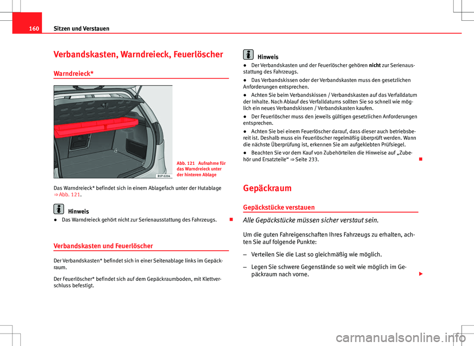 Seat Altea 2009 Betriebsanleitung (in German) 160Sitzen und Verstauen
Verbandskasten, Warndreieck, Feuerlöscher
Warndreieck*
Abb. 121 Aufnahme für
das Warndreieck unter
der hinteren Ablage
Das Warndreieck* befindet sich in einem Ablagefach unt Seat Altea 2009 Betriebsanleitung (in German) 160Sitzen und Verstauen
Verbandskasten, Warndreieck, Feuerlöscher
Warndreieck*
Abb. 121 Aufnahme für
das Warndreieck unter
der hinteren Ablage
Das Warndreieck* befindet sich in einem Ablagefach unt