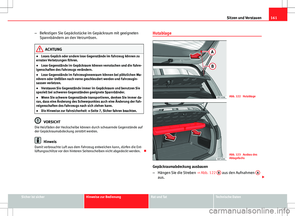 Seat Altea 2011 Betriebsanleitung (in German) 161
Sitzen und Verstauen
– Befestigen Sie Gepäckstücke im Gepäckraum mit geeigneten
Spannbändern an den Verzurrösen.
ACHTUNG
● Loses Gepäck oder andere lose Gegenstände im Fahrzeug können Seat Altea 2011 Betriebsanleitung (in German) 161
Sitzen und Verstauen
– Befestigen Sie Gepäckstücke im Gepäckraum mit geeigneten
Spannbändern an den Verzurrösen.
ACHTUNG
● Loses Gepäck oder andere lose Gegenstände im Fahrzeug können