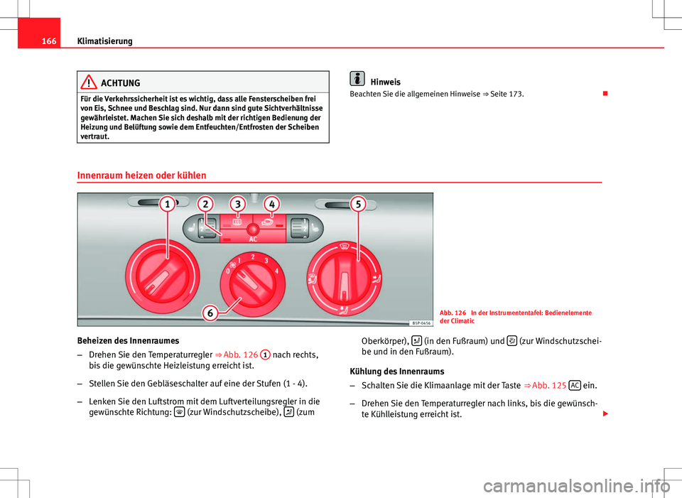 Seat Altea 2009 Betriebsanleitung (in German) 166Klimatisierung
ACHTUNG
Für die Verkehrssicherheit ist es wichtig, dass alle Fensterscheiben frei
von Eis, Schnee und Beschlag sind. Nur dann sind gute Sichtverhältnisse
gewährleistet. Machen Sie Seat Altea 2009 Betriebsanleitung (in German) 166Klimatisierung
ACHTUNG
Für die Verkehrssicherheit ist es wichtig, dass alle Fensterscheiben frei
von Eis, Schnee und Beschlag sind. Nur dann sind gute Sichtverhältnisse
gewährleistet. Machen Sie