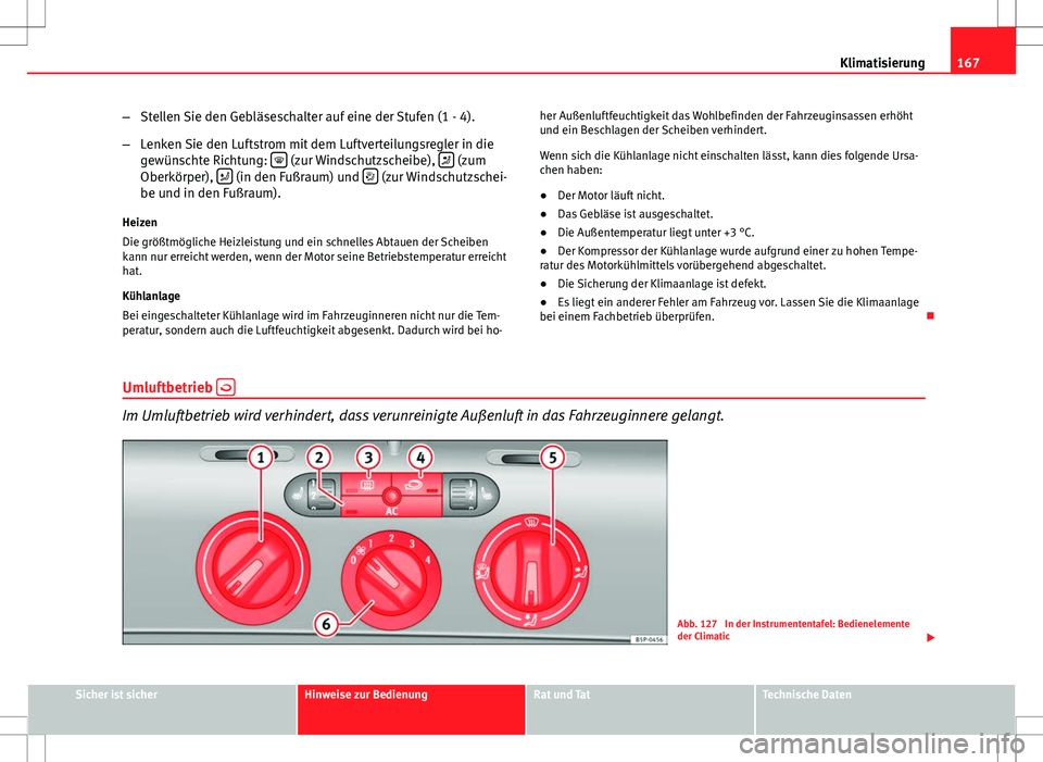 Seat Altea 2009 Betriebsanleitung (in German) 167
Klimatisierung
– Stellen Sie den Gebläseschalter auf eine der Stufen (1 - 4).
– Lenken Sie den Luftstrom mit dem Luftverteilungsregler in die
gewünschte Richtung:
(zur Windschutzscheib Seat Altea 2009 Betriebsanleitung (in German) 167
Klimatisierung
– Stellen Sie den Gebläseschalter auf eine der Stufen (1 - 4).
– Lenken Sie den Luftstrom mit dem Luftverteilungsregler in die
gewünschte Richtung:
(zur Windschutzscheib