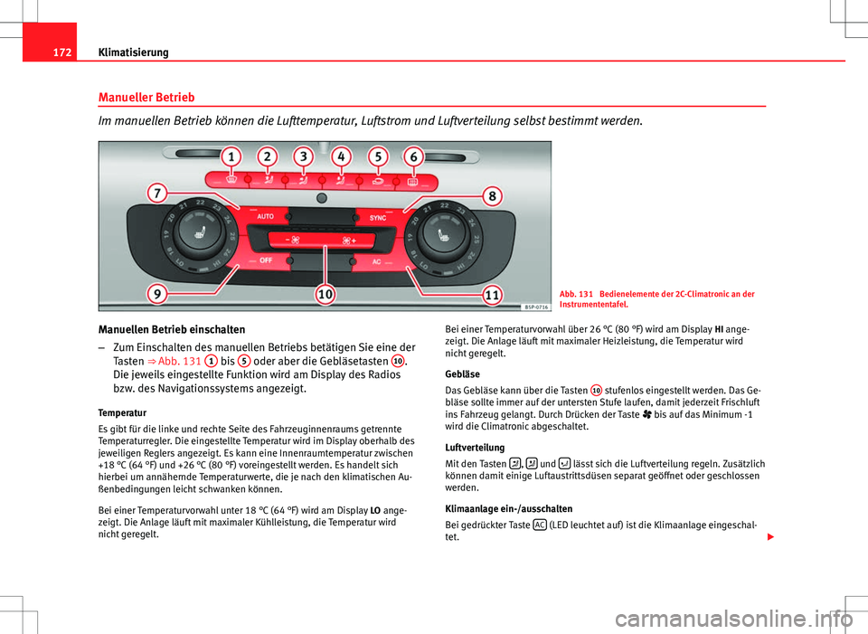 Seat Altea 2009 Betriebsanleitung (in German) 172Klimatisierung
Manueller Betrieb
Im manuellen Betrieb können die Lufttemperatur, Luftstrom und Luftverteilung selbst bestimmt werden.
Abb. 131 Bedienelemente der 2C-Climatronic an der
Instrumente Seat Altea 2009 Betriebsanleitung (in German) 172Klimatisierung
Manueller Betrieb
Im manuellen Betrieb können die Lufttemperatur, Luftstrom und Luftverteilung selbst bestimmt werden.
Abb. 131 Bedienelemente der 2C-Climatronic an der
Instrumente