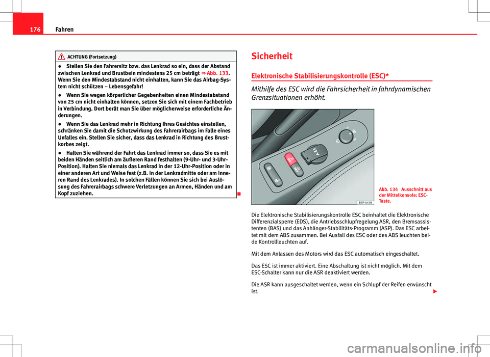 Seat Altea 2009 Betriebsanleitung (in German) 176Fahren
ACHTUNG (Fortsetzung)
● Stellen Sie den Fahrersitz bzw. das Lenkrad so ein, dass der Abstand
zwischen Lenkrad und Brustbein mindestens 25 cm beträgt ⇒ Abb. 133.
Wenn Sie den Mindesta Seat Altea 2009 Betriebsanleitung (in German) 176Fahren
ACHTUNG (Fortsetzung)
● Stellen Sie den Fahrersitz bzw. das Lenkrad so ein, dass der Abstand
zwischen Lenkrad und Brustbein mindestens 25 cm beträgt ⇒ Abb. 133.
Wenn Sie den Mindesta