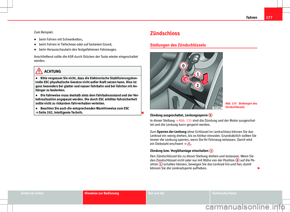 Seat Altea 2009 Betriebsanleitung (in German) 177
Fahren
Zum Beispiel:
● beim Fahren mit Schneeketten,
● beim Fahren in Tiefschnee oder auf lockerem Grund,
● beim Herausschaukeln des festgefahrenen Fahrzeuges.
Anschließend sollte die ASR d Seat Altea 2009 Betriebsanleitung (in German) 177
Fahren
Zum Beispiel:
● beim Fahren mit Schneeketten,
● beim Fahren in Tiefschnee oder auf lockerem Grund,
● beim Herausschaukeln des festgefahrenen Fahrzeuges.
Anschließend sollte die ASR d
