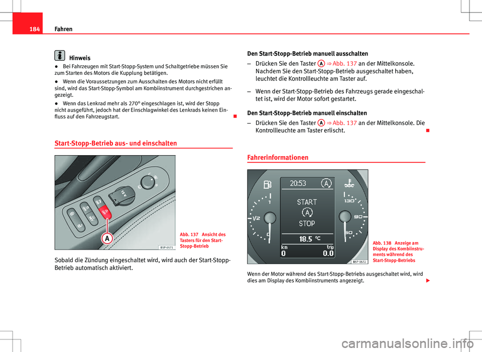 Seat Altea 2009 Betriebsanleitung (in German) 184Fahren
Hinweis
● Bei Fahrzeugen mit Start-Stopp-System und Schaltgetriebe müssen Sie
zum Starten des Motors die Kupplung betätigen.
● Wenn die Voraussetzungen zum Ausschalten des Motors nicht Seat Altea 2009 Betriebsanleitung (in German) 184Fahren
Hinweis
● Bei Fahrzeugen mit Start-Stopp-System und Schaltgetriebe müssen Sie
zum Starten des Motors die Kupplung betätigen.
● Wenn die Voraussetzungen zum Ausschalten des Motors nicht