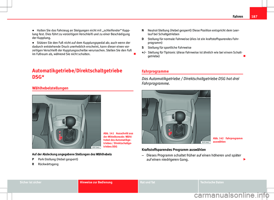 Seat Altea 2009 Betriebsanleitung (in German) 187
Fahren
● Halten Sie das Fahrzeug an Steigungen nicht mit „schleifender“ Kupp-
lung fest. Dies führt zu vorzeitigem Verschleiß und zu einer Beschädigung
der Kupplung.
● Stützen Sie den Seat Altea 2009 Betriebsanleitung (in German) 187
Fahren
● Halten Sie das Fahrzeug an Steigungen nicht mit „schleifender“ Kupp-
lung fest. Dies führt zu vorzeitigem Verschleiß und zu einer Beschädigung
der Kupplung.
● Stützen Sie den