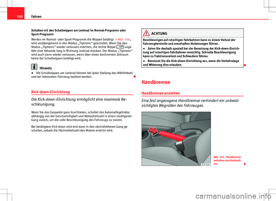Seat Altea 2009 Betriebsanleitung (in German) 192Fahren
Schalten mit den Schaltwippen am Lenkrad im Normal-Programm oder
Sport-Programm
Werden im Normal- oder Sport-Programm die Wippen betätigt ⇒ Abb. 146,
wird vorübergehend in den Modus Seat Altea 2009 Betriebsanleitung (in German) 192Fahren
Schalten mit den Schaltwippen am Lenkrad im Normal-Programm oder
Sport-Programm
Werden im Normal- oder Sport-Programm die Wippen betätigt ⇒ Abb. 146,
wird vorübergehend in den Modus
