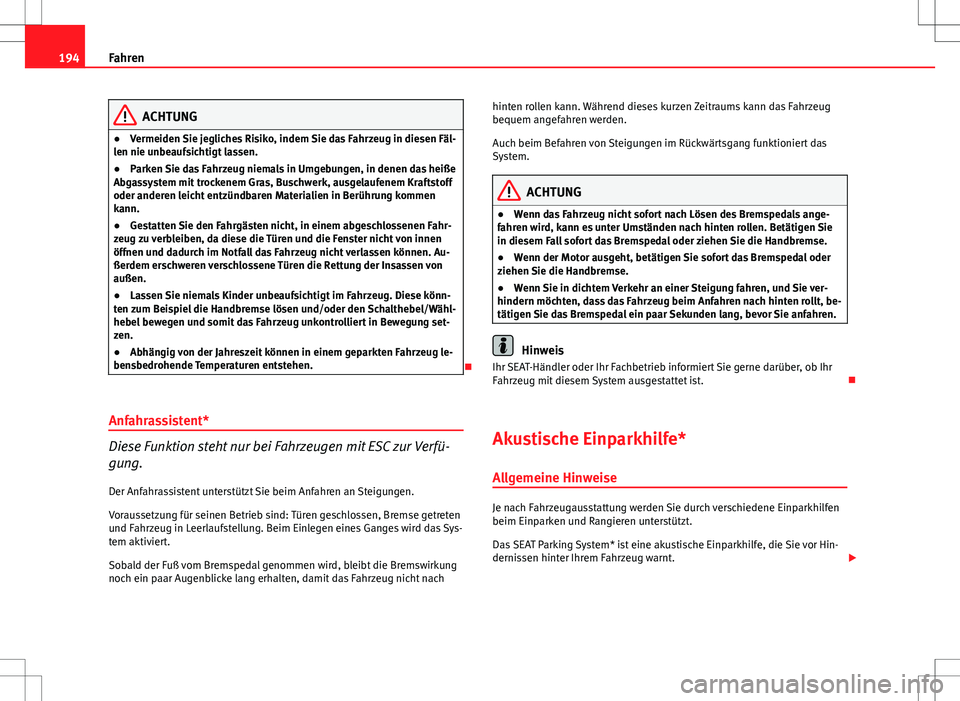 Seat Altea 2009 Betriebsanleitung (in German) 194Fahren
ACHTUNG
● Vermeiden Sie jegliches Risiko, indem Sie das Fahrzeug in diesen Fäl-
len nie unbeaufsichtigt lassen.
● Parken Sie das Fahrzeug niemals in Umgebungen, in denen das heiße
Abga Seat Altea 2009 Betriebsanleitung (in German) 194Fahren
ACHTUNG
● Vermeiden Sie jegliches Risiko, indem Sie das Fahrzeug in diesen Fäl-
len nie unbeaufsichtigt lassen.
● Parken Sie das Fahrzeug niemals in Umgebungen, in denen das heiße
Abga