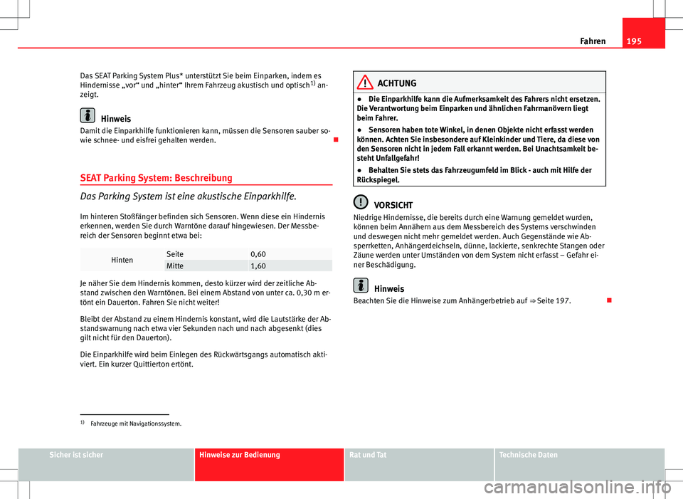 Seat Altea 2009 Betriebsanleitung (in German) 195
Fahren
Das SEAT Parking System Plus* unterstützt Sie beim Einparken, indem es
Hindernisse „vor“ und „hinter“ Ihrem Fahrzeug akustisch und optisch 1)
an-
zeigt.
Hinweis
Damit die Einparkh Seat Altea 2009 Betriebsanleitung (in German) 195
Fahren
Das SEAT Parking System Plus* unterstützt Sie beim Einparken, indem es
Hindernisse „vor“ und „hinter“ Ihrem Fahrzeug akustisch und optisch 1)
an-
zeigt.
Hinweis
Damit die Einparkh