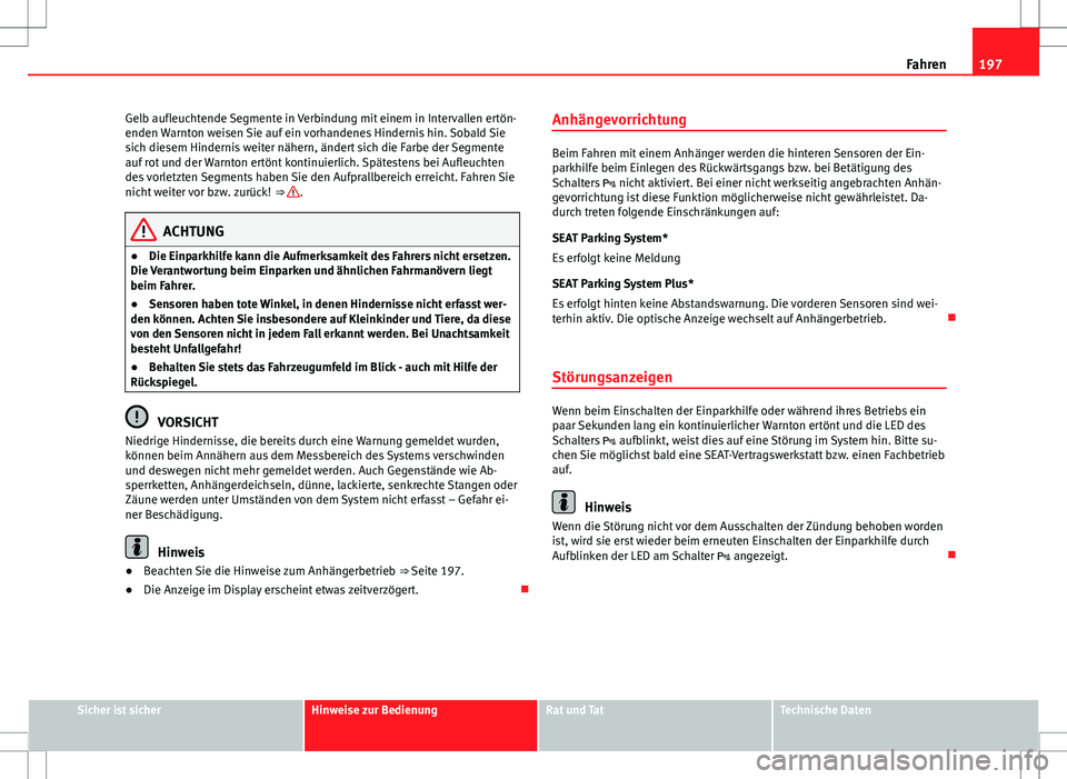 Seat Altea 2009 Betriebsanleitung (in German) 197
Fahren
Gelb aufleuchtende Segmente in Verbindung mit einem in Intervallen ertön-
enden Warnton weisen Sie auf ein vorhandenes Hindernis hin. Sobald Sie
sich diesem Hindernis weiter nähern, ände Seat Altea 2009 Betriebsanleitung (in German) 197
Fahren
Gelb aufleuchtende Segmente in Verbindung mit einem in Intervallen ertön-
enden Warnton weisen Sie auf ein vorhandenes Hindernis hin. Sobald Sie
sich diesem Hindernis weiter nähern, ände