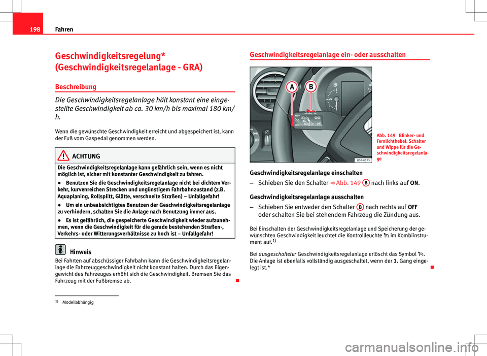 Seat Altea 2009 Betriebsanleitung (in German) 198Fahren
Geschwindigkeitsregelung*
(Geschwindigkeitsregelanlage - GRA)
Beschreibung
Die Geschwindigkeitsregelanlage hält konstant eine einge-
stellte Geschwindigkeit ab ca. 30 km/h bis maximal 180 k Seat Altea 2009 Betriebsanleitung (in German) 198Fahren
Geschwindigkeitsregelung*
(Geschwindigkeitsregelanlage - GRA)
Beschreibung
Die Geschwindigkeitsregelanlage hält konstant eine einge-
stellte Geschwindigkeit ab ca. 30 km/h bis maximal 180 k
