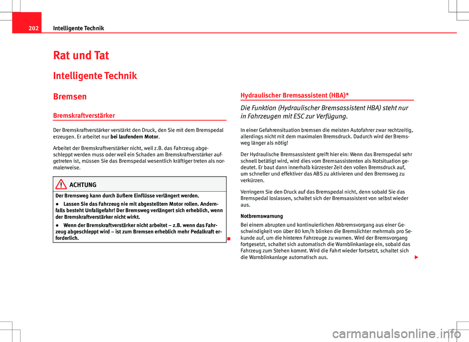 Seat Altea 2009 Betriebsanleitung (in German) 202Intelligente Technik
Rat und Tat
Intelligente Technik
Bremsen
Bremskraftverstärker
Der Bremskraftverstärker verstärkt den Druck, den Sie mit dem Bremspedal
erzeugen. Er arbeitet nur bei laufend Seat Altea 2009 Betriebsanleitung (in German) 202Intelligente Technik
Rat und Tat
Intelligente Technik
Bremsen
Bremskraftverstärker
Der Bremskraftverstärker verstärkt den Druck, den Sie mit dem Bremspedal
erzeugen. Er arbeitet nur bei laufend