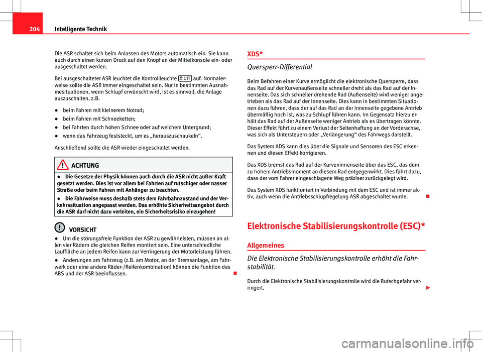 Seat Altea 2009 Betriebsanleitung (in German) 204Intelligente Technik
Die ASR schaltet sich beim Anlassen des Motors automatisch ein. Sie kann
auch durch einen kurzen Druck auf den Knopf an der Mittelkonsole ein- oder
ausgeschaltet werden.
Bei au Seat Altea 2009 Betriebsanleitung (in German) 204Intelligente Technik
Die ASR schaltet sich beim Anlassen des Motors automatisch ein. Sie kann
auch durch einen kurzen Druck auf den Knopf an der Mittelkonsole ein- oder
ausgeschaltet werden.
Bei au
