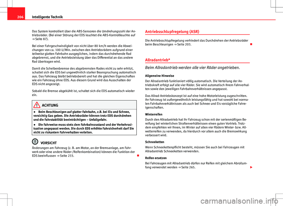 Seat Altea 2009  Betriebsanleitung (in German) 206Intelligente Technik
Das System kontrolliert über die ABS-Sensoren die Umdrehungszahl der An-
triebsräder. (Bei einer Störung der EDS leuchtet die ABS-Kontrollleuchte auf
⇒ Seite 87).
Bei ei