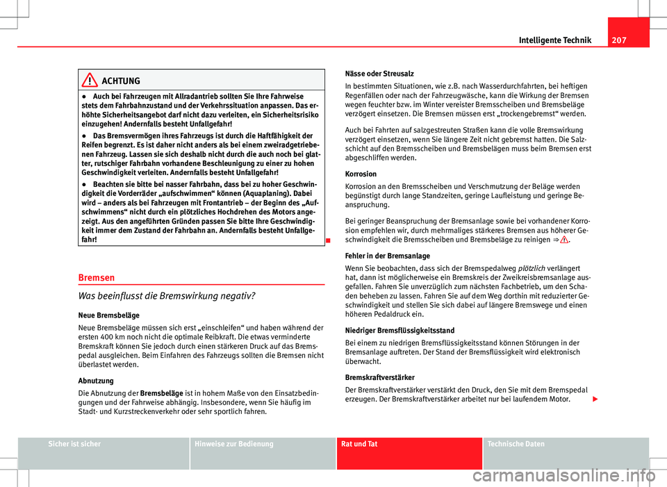 Seat Altea 2009 Betriebsanleitung (in German) 207
Intelligente Technik
ACHTUNG
● Auch bei Fahrzeugen mit Allradantrieb sollten Sie Ihre Fahrweise
stets dem Fahrbahnzustand und der Verkehrssituation anpassen. Das er-
höhte Sicherheitsangebot da Seat Altea 2009 Betriebsanleitung (in German) 207
Intelligente Technik
ACHTUNG
● Auch bei Fahrzeugen mit Allradantrieb sollten Sie Ihre Fahrweise
stets dem Fahrbahnzustand und der Verkehrssituation anpassen. Das er-
höhte Sicherheitsangebot da