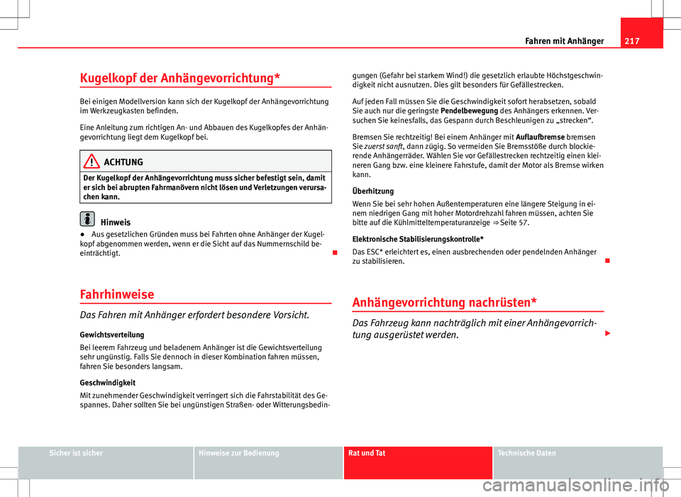 Seat Altea 2009 Betriebsanleitung (in German) 217
Fahren mit Anhänger
Kugelkopf der Anhängevorrichtung*
Bei einigen Modellversion kann sich der Kugelkopf der Anhängevorrichtung
im Werkzeugkasten befinden.
Eine Anleitung zum richtigen An- und A Seat Altea 2009 Betriebsanleitung (in German) 217
Fahren mit Anhänger
Kugelkopf der Anhängevorrichtung*
Bei einigen Modellversion kann sich der Kugelkopf der Anhängevorrichtung
im Werkzeugkasten befinden.
Eine Anleitung zum richtigen An- und A