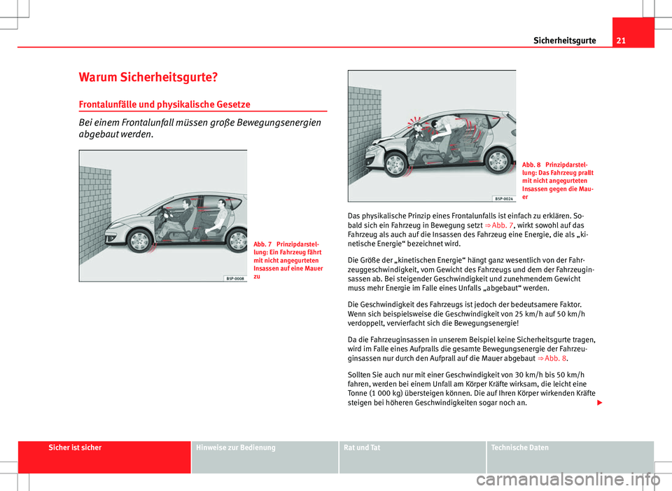Seat Altea 2012 Betriebsanleitung (in German) 21
Sicherheitsgurte
Warum Sicherheitsgurte? Frontalunfälle und physikalische Gesetze
Bei einem Frontalunfall müssen große Bewegungsenergien
abgebaut werden.
Abb. 7 Prinzipdarstel-
lung: Ein Fahrze Seat Altea 2012 Betriebsanleitung (in German) 21
Sicherheitsgurte
Warum Sicherheitsgurte? Frontalunfälle und physikalische Gesetze
Bei einem Frontalunfall müssen große Bewegungsenergien
abgebaut werden.
Abb. 7 Prinzipdarstel-
lung: Ein Fahrze