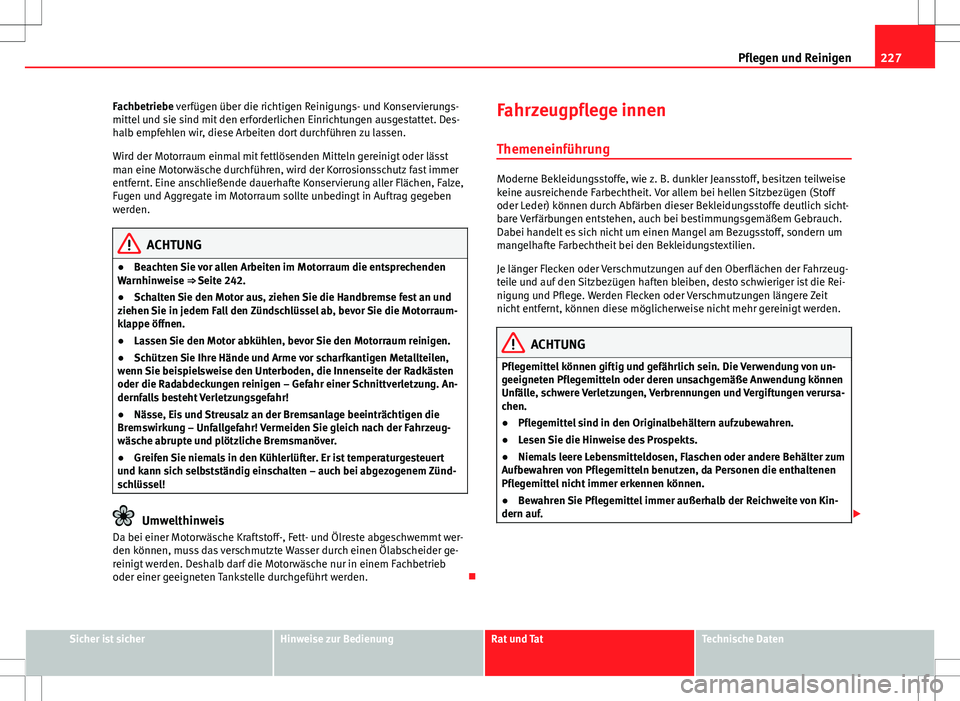 Seat Altea 2009 Betriebsanleitung (in German) 227
Pflegen und Reinigen
Fachbetriebe verfügen über die richtigen Reinigungs- und Konservierungs-
mittel und sie sind mit den erforderlichen Einrichtungen ausgestattet. Des-
halb empfehlen wir, dies Seat Altea 2009 Betriebsanleitung (in German) 227
Pflegen und Reinigen
Fachbetriebe verfügen über die richtigen Reinigungs- und Konservierungs-
mittel und sie sind mit den erforderlichen Einrichtungen ausgestattet. Des-
halb empfehlen wir, dies