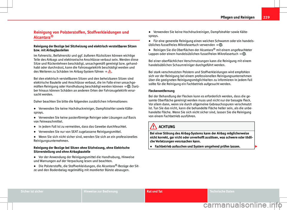 Seat Altea 2009 Betriebsanleitung (in German) 229
Pflegen und Reinigen
Reinigung von Polsterstoffen, Stoffverkleidungen und
Alcantara ®
Reinigung der Bezüge bei Sitzheizung und elektrisch verstellbaren Sitzen
bzw. mit Airbagbauteilen
Im Fahrers Seat Altea 2009 Betriebsanleitung (in German) 229
Pflegen und Reinigen
Reinigung von Polsterstoffen, Stoffverkleidungen und
Alcantara ®
Reinigung der Bezüge bei Sitzheizung und elektrisch verstellbaren Sitzen
bzw. mit Airbagbauteilen
Im Fahrers