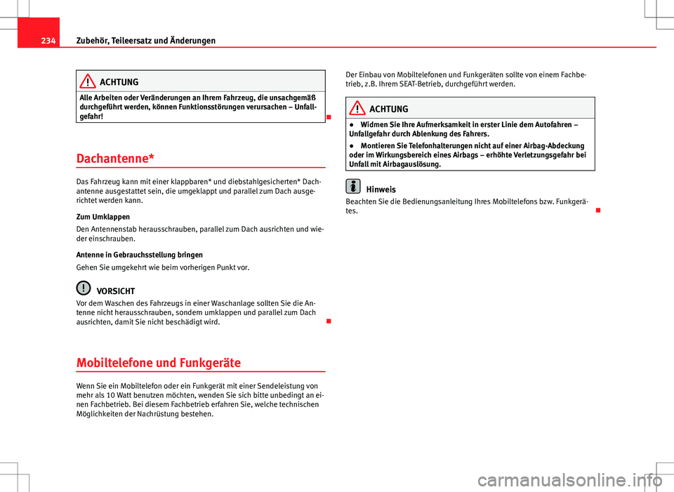 Seat Altea 2009 Betriebsanleitung (in German) 234Zubehör, Teileersatz und Änderungen
ACHTUNG
Alle Arbeiten oder Veränderungen an Ihrem Fahrzeug, die unsachgemäß
durchgeführt werden, können Funktionsstörungen verursachen – Unfall-
gefahr Seat Altea 2009 Betriebsanleitung (in German) 234Zubehör, Teileersatz und Änderungen
ACHTUNG
Alle Arbeiten oder Veränderungen an Ihrem Fahrzeug, die unsachgemäß
durchgeführt werden, können Funktionsstörungen verursachen – Unfall-
gefahr
